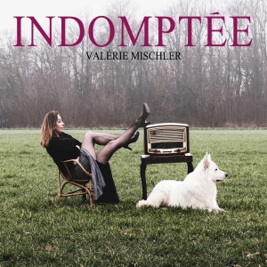 Valérie MISCHLER / INDOMPTÉE