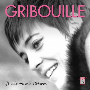GRIBOUILLE / JE VAIS MOURIR...